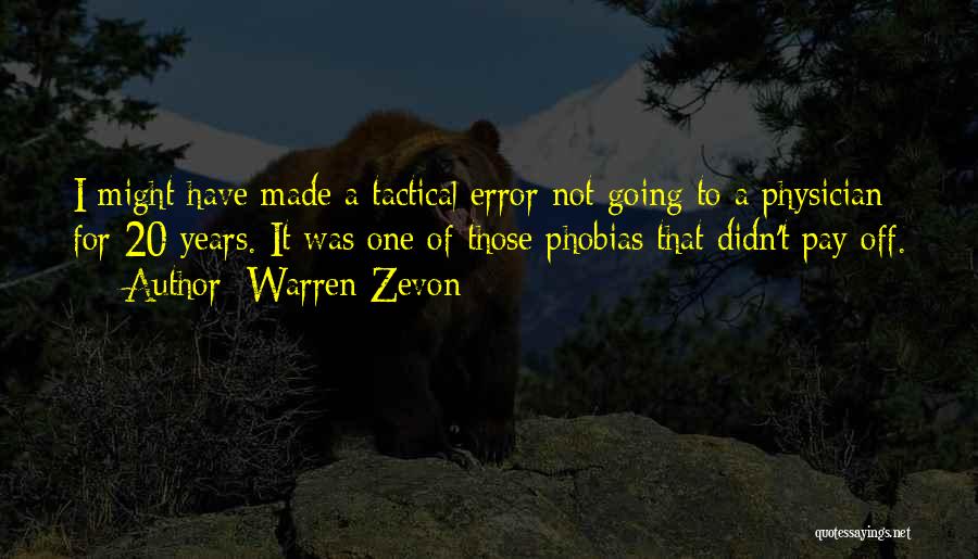 Warren Zevon Quotes: I Might Have Made A Tactical Error Not Going To A Physician For 20 Years. It Was One Of Those