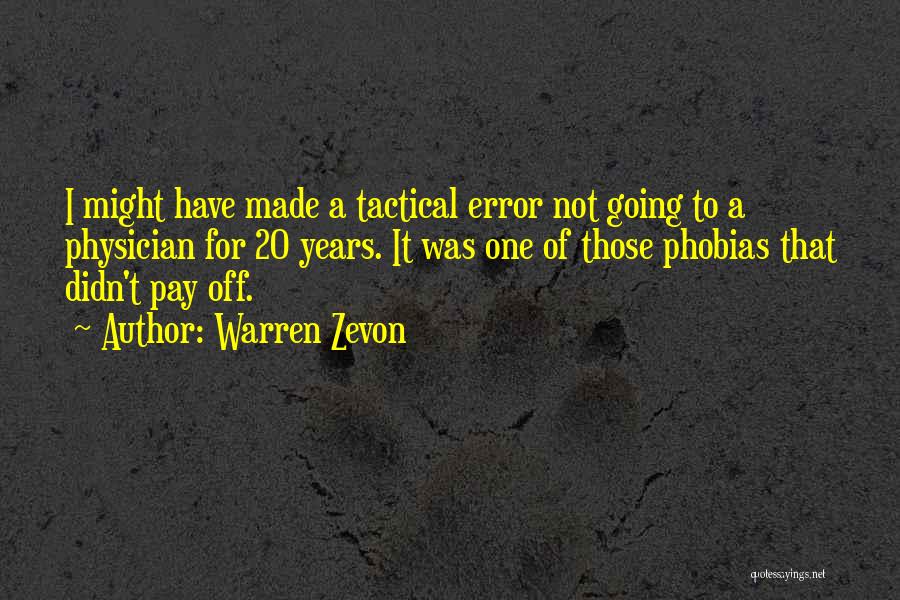 Warren Zevon Quotes: I Might Have Made A Tactical Error Not Going To A Physician For 20 Years. It Was One Of Those