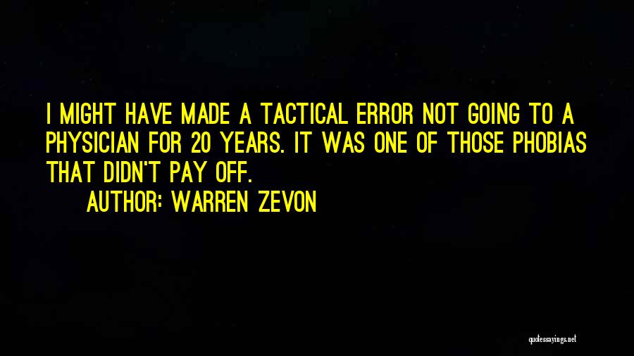 Warren Zevon Quotes: I Might Have Made A Tactical Error Not Going To A Physician For 20 Years. It Was One Of Those