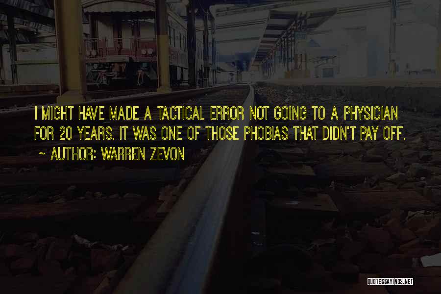 Warren Zevon Quotes: I Might Have Made A Tactical Error Not Going To A Physician For 20 Years. It Was One Of Those