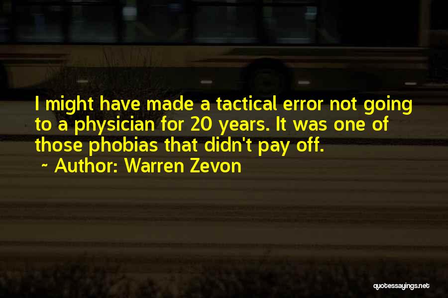 Warren Zevon Quotes: I Might Have Made A Tactical Error Not Going To A Physician For 20 Years. It Was One Of Those