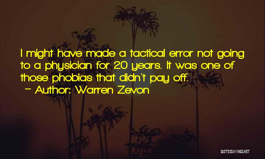 Warren Zevon Quotes: I Might Have Made A Tactical Error Not Going To A Physician For 20 Years. It Was One Of Those