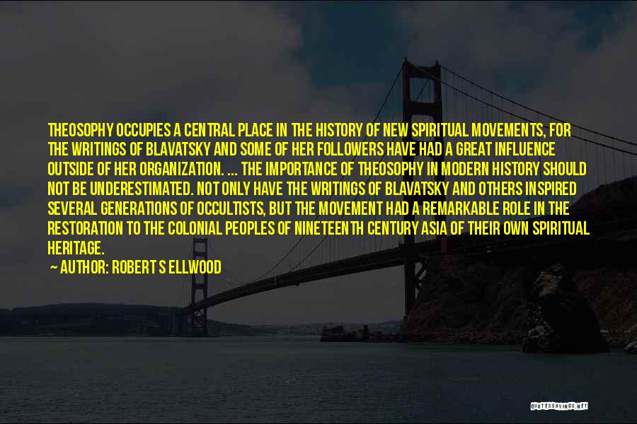 Robert S Ellwood Quotes: Theosophy Occupies A Central Place In The History Of New Spiritual Movements, For The Writings Of Blavatsky And Some Of