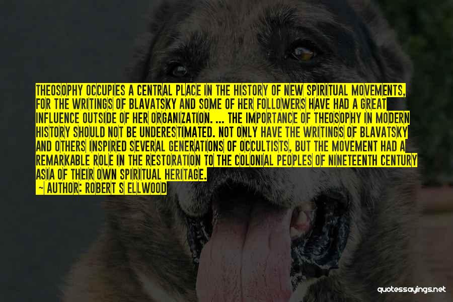 Robert S Ellwood Quotes: Theosophy Occupies A Central Place In The History Of New Spiritual Movements, For The Writings Of Blavatsky And Some Of
