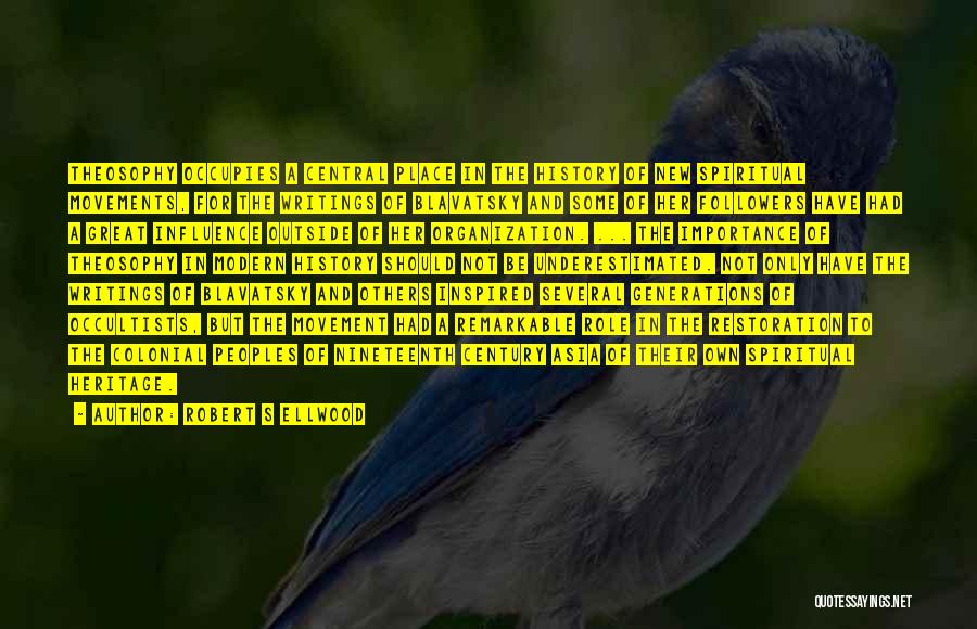 Robert S Ellwood Quotes: Theosophy Occupies A Central Place In The History Of New Spiritual Movements, For The Writings Of Blavatsky And Some Of