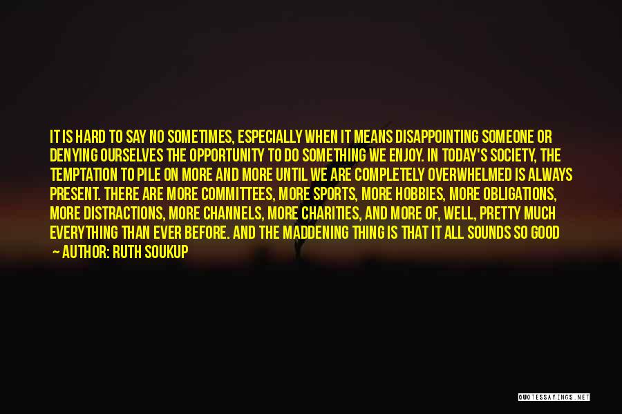 Ruth Soukup Quotes: It Is Hard To Say No Sometimes, Especially When It Means Disappointing Someone Or Denying Ourselves The Opportunity To Do