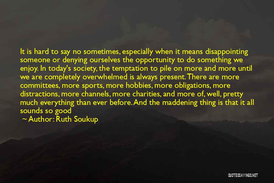 Ruth Soukup Quotes: It Is Hard To Say No Sometimes, Especially When It Means Disappointing Someone Or Denying Ourselves The Opportunity To Do