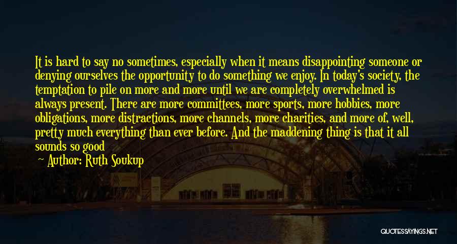 Ruth Soukup Quotes: It Is Hard To Say No Sometimes, Especially When It Means Disappointing Someone Or Denying Ourselves The Opportunity To Do