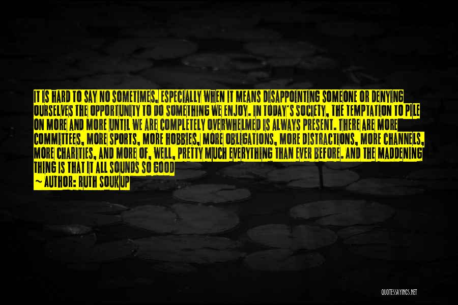 Ruth Soukup Quotes: It Is Hard To Say No Sometimes, Especially When It Means Disappointing Someone Or Denying Ourselves The Opportunity To Do