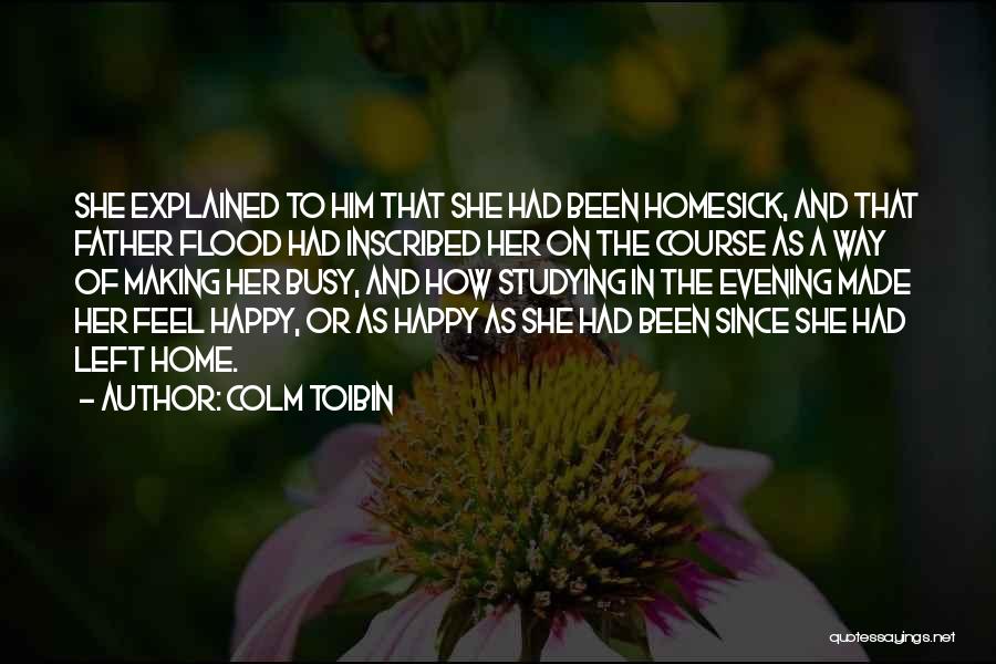 Colm Toibin Quotes: She Explained To Him That She Had Been Homesick, And That Father Flood Had Inscribed Her On The Course As