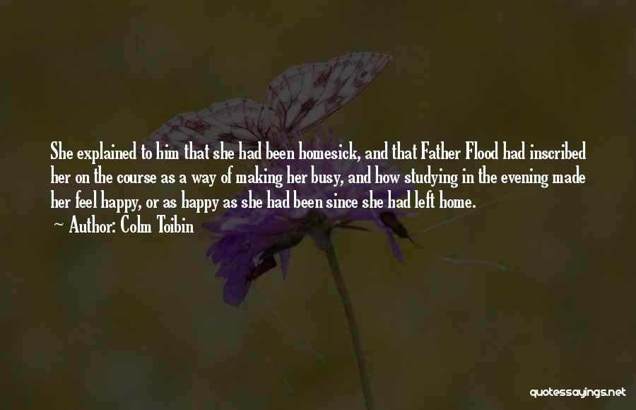 Colm Toibin Quotes: She Explained To Him That She Had Been Homesick, And That Father Flood Had Inscribed Her On The Course As