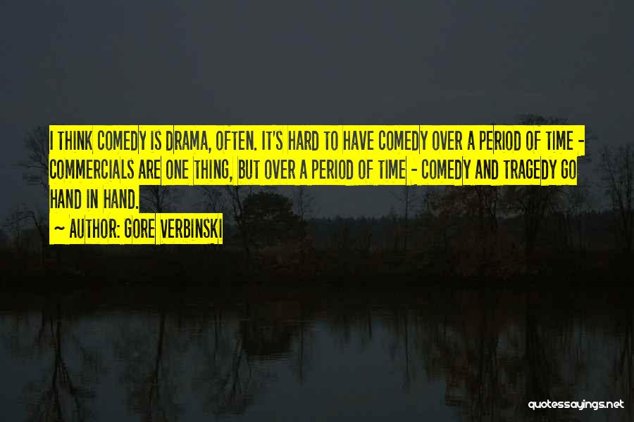 Gore Verbinski Quotes: I Think Comedy Is Drama, Often. It's Hard To Have Comedy Over A Period Of Time - Commercials Are One