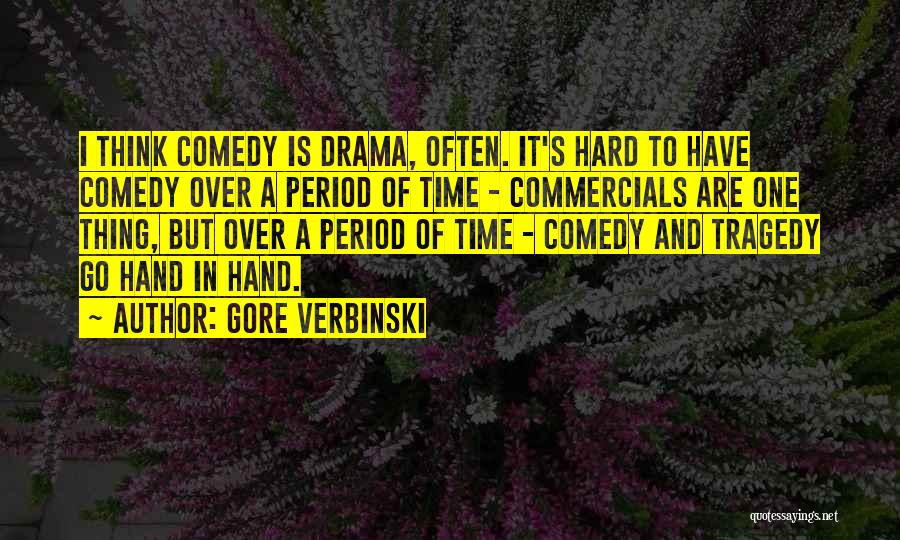 Gore Verbinski Quotes: I Think Comedy Is Drama, Often. It's Hard To Have Comedy Over A Period Of Time - Commercials Are One