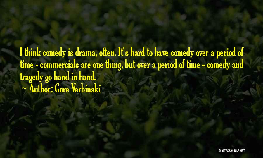 Gore Verbinski Quotes: I Think Comedy Is Drama, Often. It's Hard To Have Comedy Over A Period Of Time - Commercials Are One