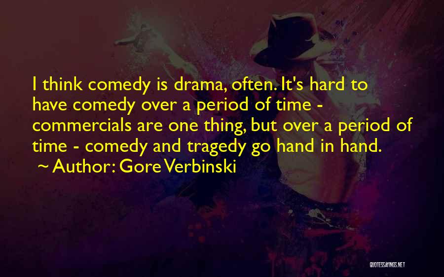 Gore Verbinski Quotes: I Think Comedy Is Drama, Often. It's Hard To Have Comedy Over A Period Of Time - Commercials Are One