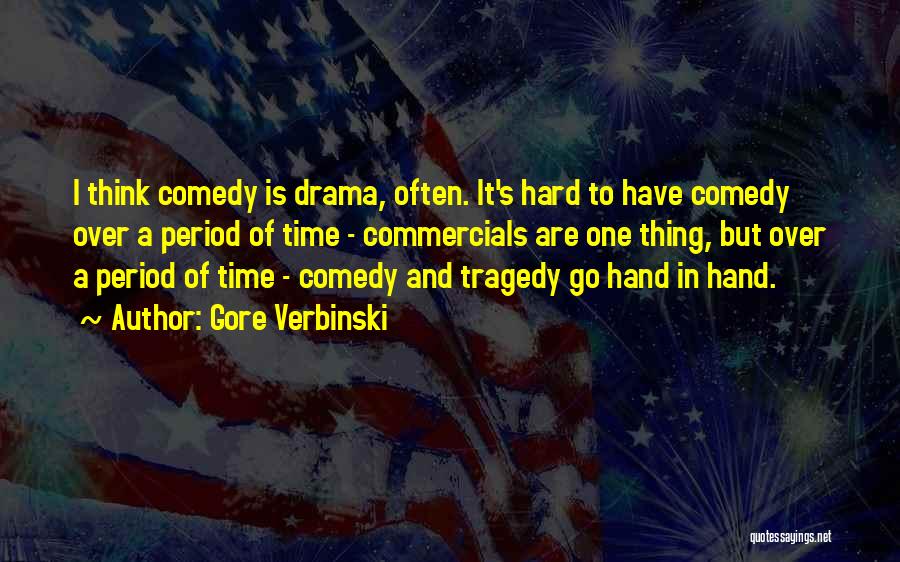 Gore Verbinski Quotes: I Think Comedy Is Drama, Often. It's Hard To Have Comedy Over A Period Of Time - Commercials Are One