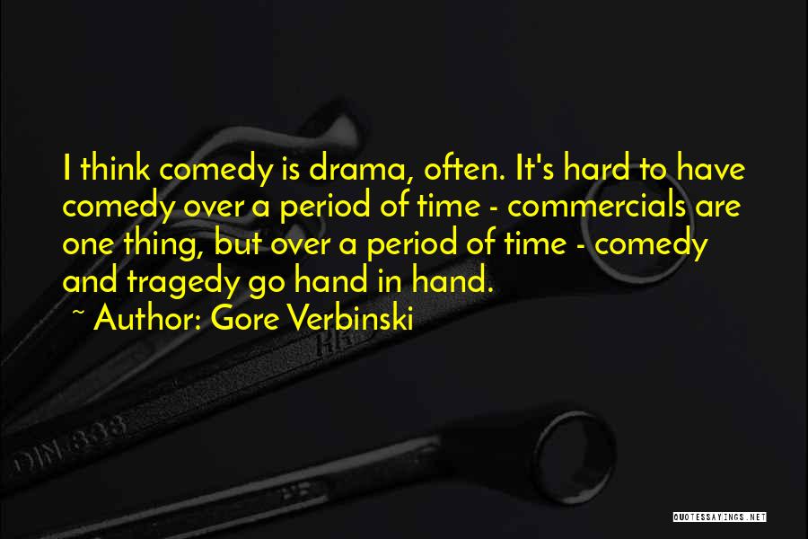 Gore Verbinski Quotes: I Think Comedy Is Drama, Often. It's Hard To Have Comedy Over A Period Of Time - Commercials Are One