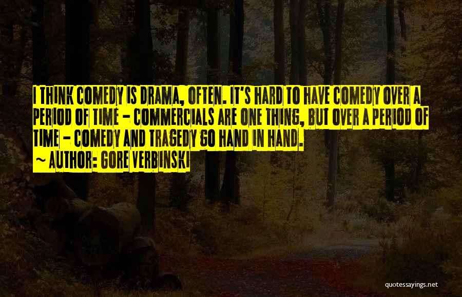 Gore Verbinski Quotes: I Think Comedy Is Drama, Often. It's Hard To Have Comedy Over A Period Of Time - Commercials Are One