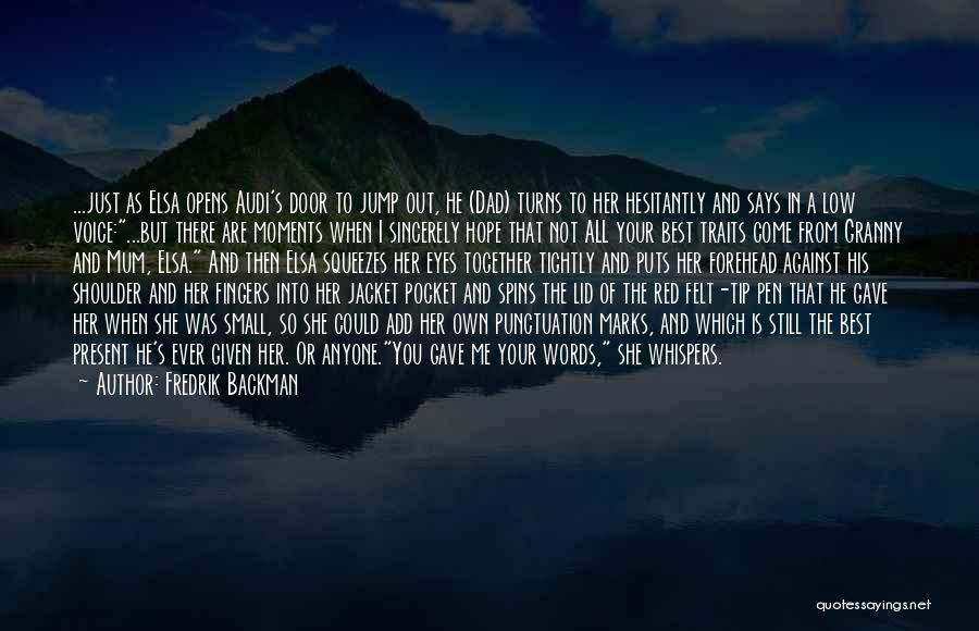 Fredrik Backman Quotes: ...just As Elsa Opens Audi's Door To Jump Out, He (dad) Turns To Her Hesitantly And Says In A Low