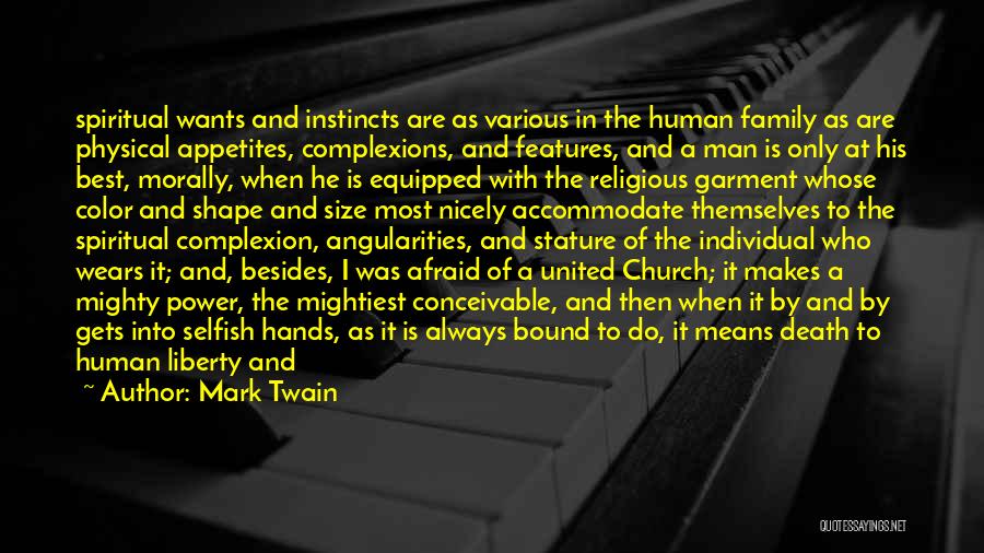 Mark Twain Quotes: Spiritual Wants And Instincts Are As Various In The Human Family As Are Physical Appetites, Complexions, And Features, And A