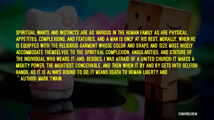 Mark Twain Quotes: Spiritual Wants And Instincts Are As Various In The Human Family As Are Physical Appetites, Complexions, And Features, And A