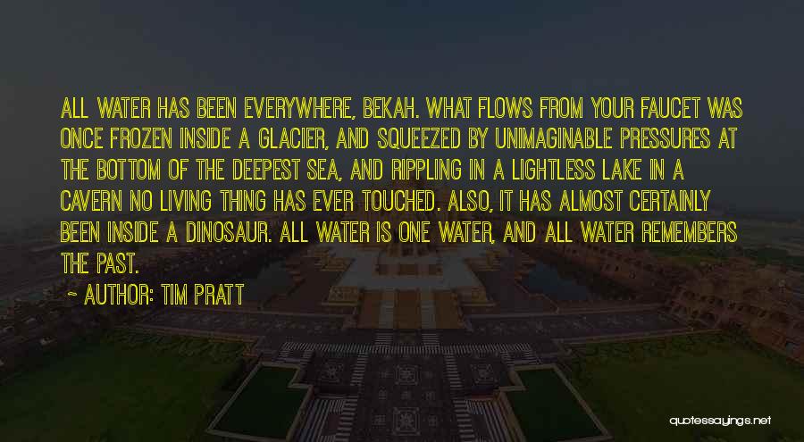 Tim Pratt Quotes: All Water Has Been Everywhere, Bekah. What Flows From Your Faucet Was Once Frozen Inside A Glacier, And Squeezed By