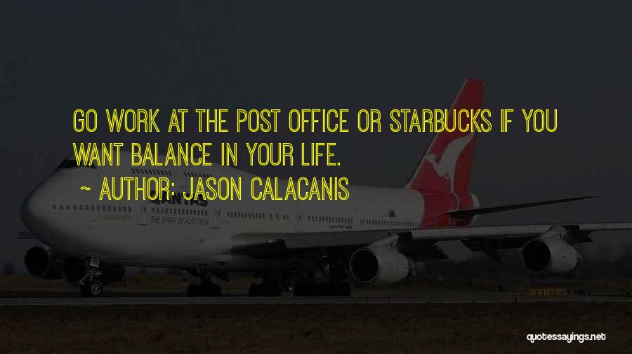 Jason Calacanis Quotes: Go Work At The Post Office Or Starbucks If You Want Balance In Your Life.