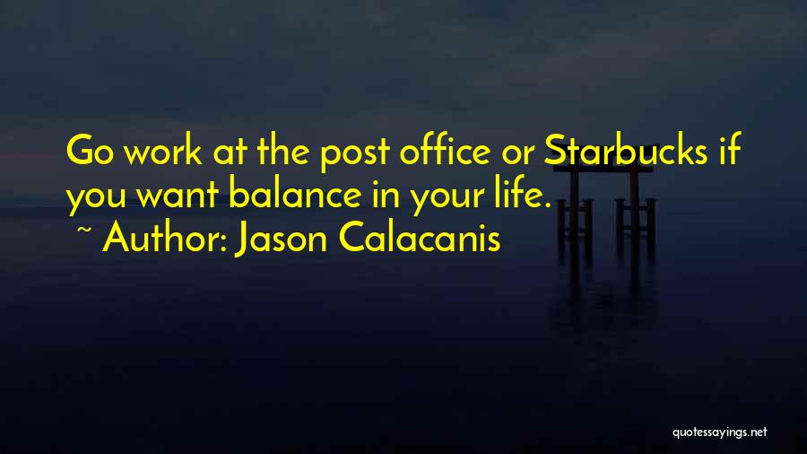 Jason Calacanis Quotes: Go Work At The Post Office Or Starbucks If You Want Balance In Your Life.