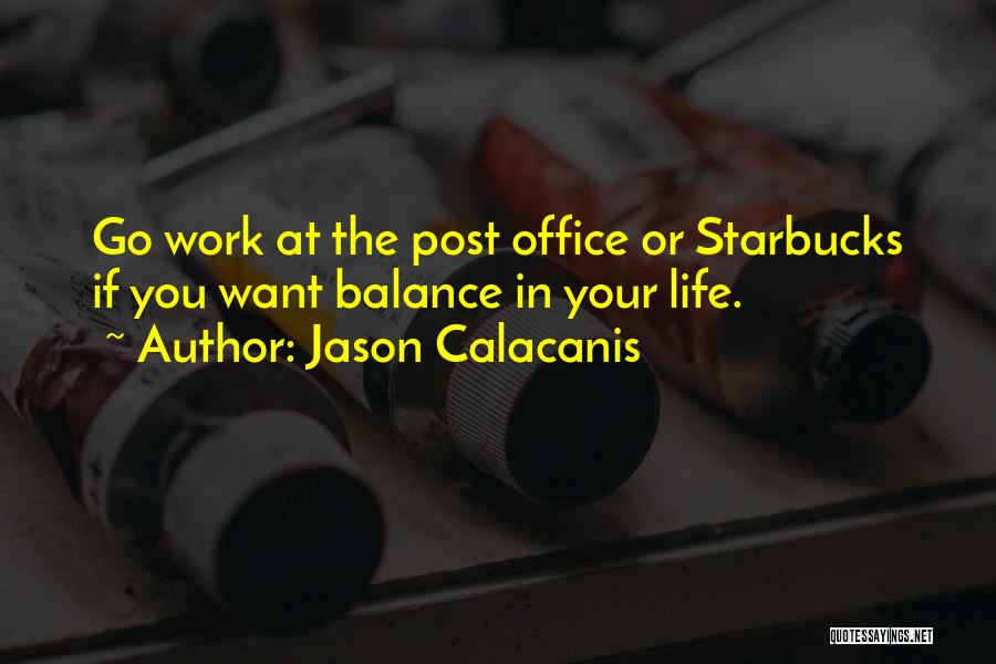 Jason Calacanis Quotes: Go Work At The Post Office Or Starbucks If You Want Balance In Your Life.