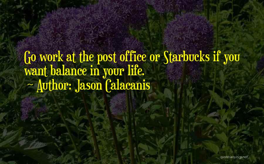 Jason Calacanis Quotes: Go Work At The Post Office Or Starbucks If You Want Balance In Your Life.