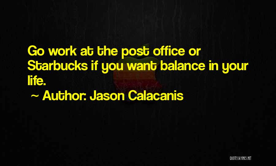 Jason Calacanis Quotes: Go Work At The Post Office Or Starbucks If You Want Balance In Your Life.