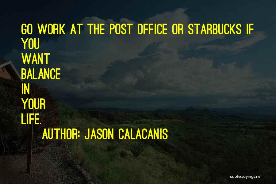 Jason Calacanis Quotes: Go Work At The Post Office Or Starbucks If You Want Balance In Your Life.