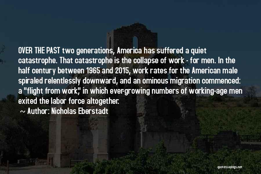 Nicholas Eberstadt Quotes: Over The Past Two Generations, America Has Suffered A Quiet Catastrophe. That Catastrophe Is The Collapse Of Work - For