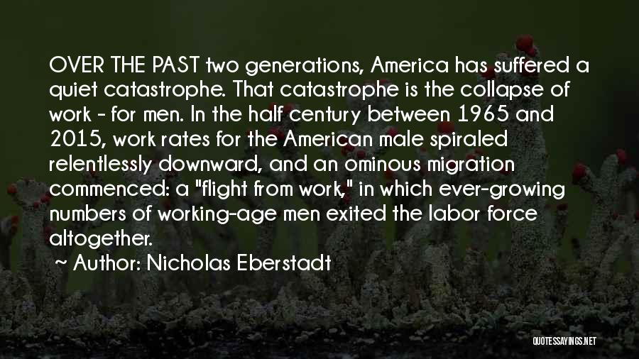 Nicholas Eberstadt Quotes: Over The Past Two Generations, America Has Suffered A Quiet Catastrophe. That Catastrophe Is The Collapse Of Work - For