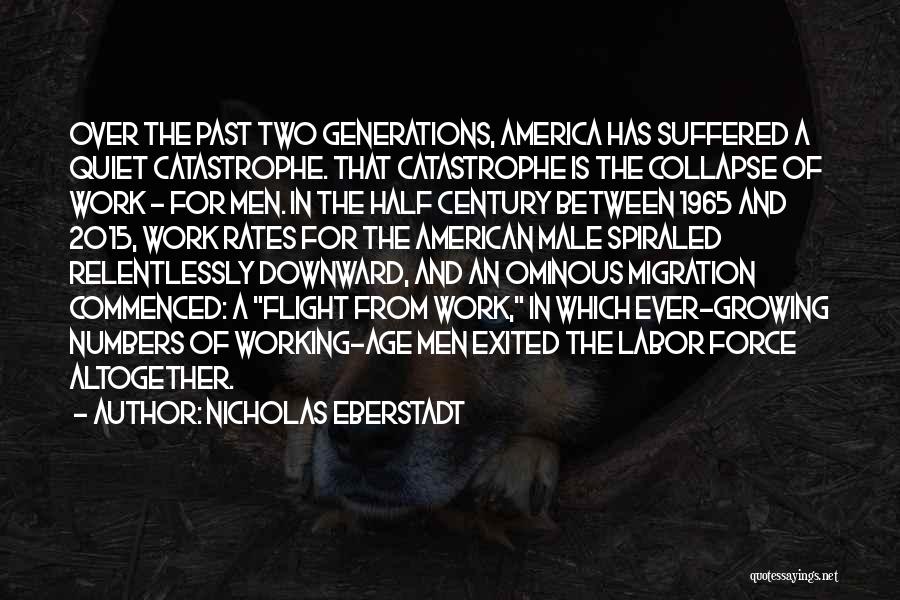 Nicholas Eberstadt Quotes: Over The Past Two Generations, America Has Suffered A Quiet Catastrophe. That Catastrophe Is The Collapse Of Work - For