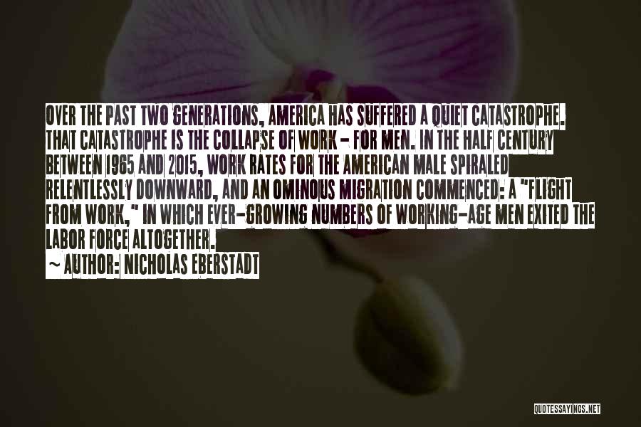 Nicholas Eberstadt Quotes: Over The Past Two Generations, America Has Suffered A Quiet Catastrophe. That Catastrophe Is The Collapse Of Work - For