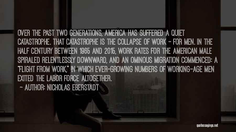 Nicholas Eberstadt Quotes: Over The Past Two Generations, America Has Suffered A Quiet Catastrophe. That Catastrophe Is The Collapse Of Work - For