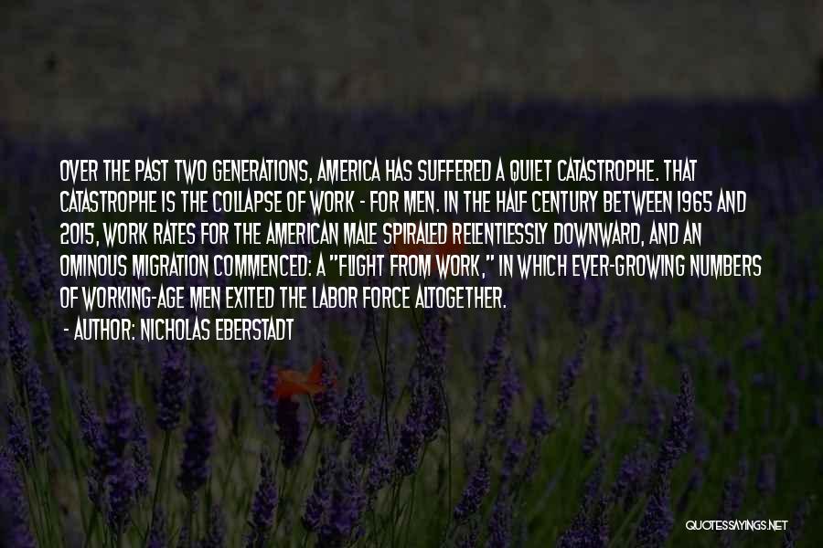 Nicholas Eberstadt Quotes: Over The Past Two Generations, America Has Suffered A Quiet Catastrophe. That Catastrophe Is The Collapse Of Work - For