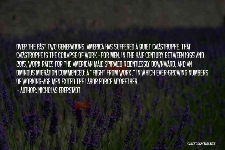 Nicholas Eberstadt Quotes: Over The Past Two Generations, America Has Suffered A Quiet Catastrophe. That Catastrophe Is The Collapse Of Work - For