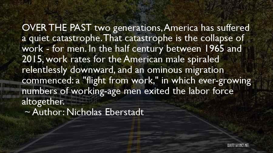 Nicholas Eberstadt Quotes: Over The Past Two Generations, America Has Suffered A Quiet Catastrophe. That Catastrophe Is The Collapse Of Work - For