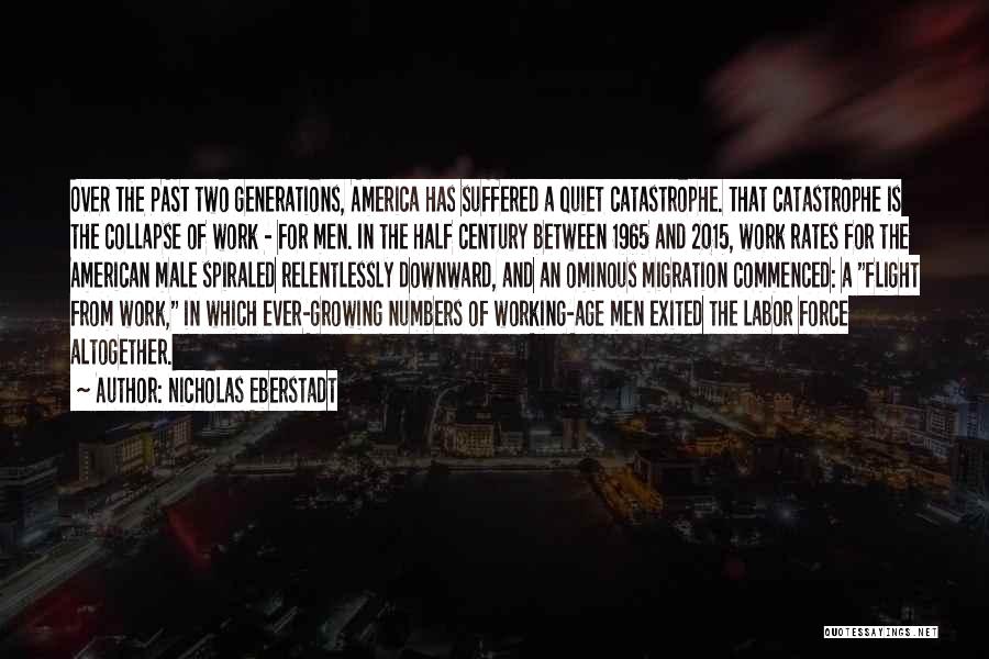 Nicholas Eberstadt Quotes: Over The Past Two Generations, America Has Suffered A Quiet Catastrophe. That Catastrophe Is The Collapse Of Work - For