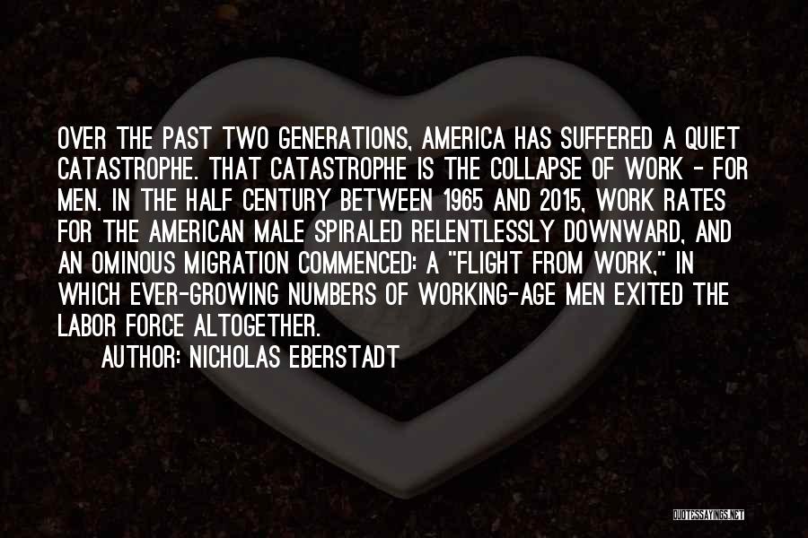 Nicholas Eberstadt Quotes: Over The Past Two Generations, America Has Suffered A Quiet Catastrophe. That Catastrophe Is The Collapse Of Work - For