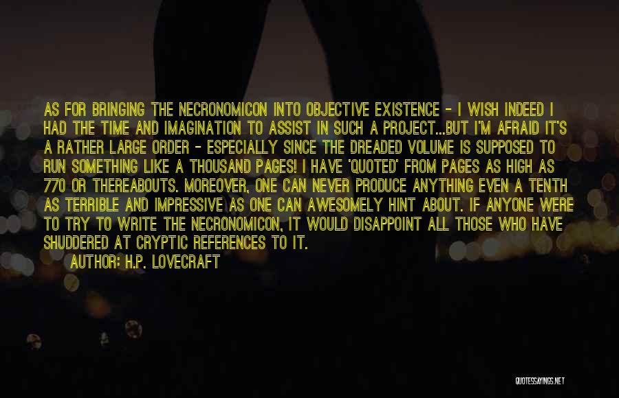 H.P. Lovecraft Quotes: As For Bringing The Necronomicon Into Objective Existence - I Wish Indeed I Had The Time And Imagination To Assist