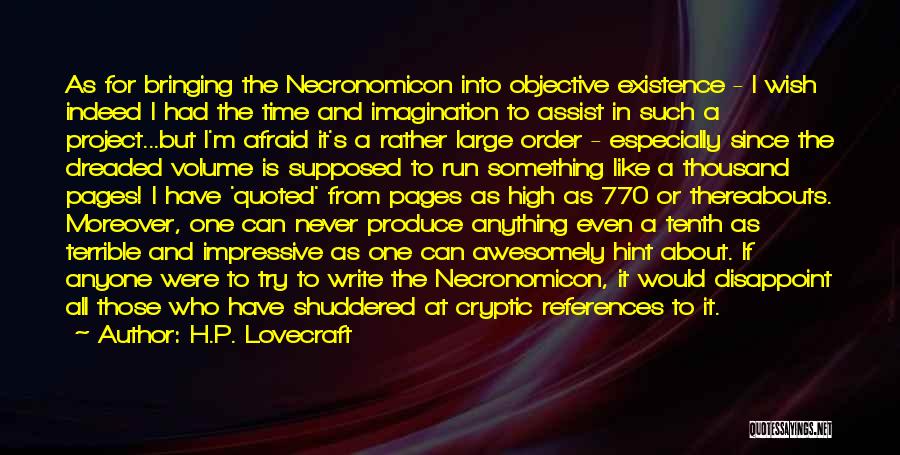 H.P. Lovecraft Quotes: As For Bringing The Necronomicon Into Objective Existence - I Wish Indeed I Had The Time And Imagination To Assist