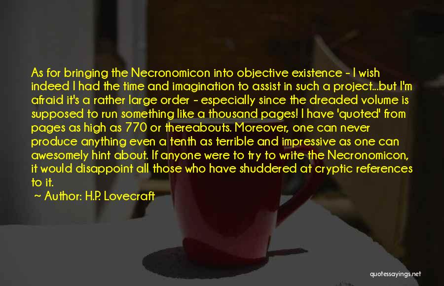 H.P. Lovecraft Quotes: As For Bringing The Necronomicon Into Objective Existence - I Wish Indeed I Had The Time And Imagination To Assist
