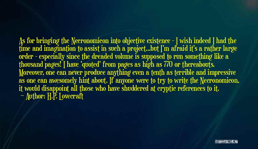 H.P. Lovecraft Quotes: As For Bringing The Necronomicon Into Objective Existence - I Wish Indeed I Had The Time And Imagination To Assist