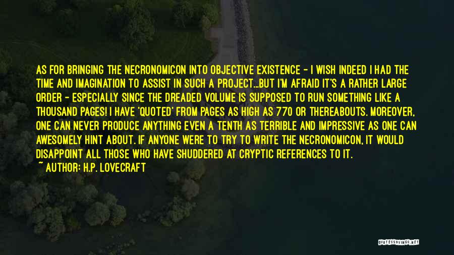 H.P. Lovecraft Quotes: As For Bringing The Necronomicon Into Objective Existence - I Wish Indeed I Had The Time And Imagination To Assist