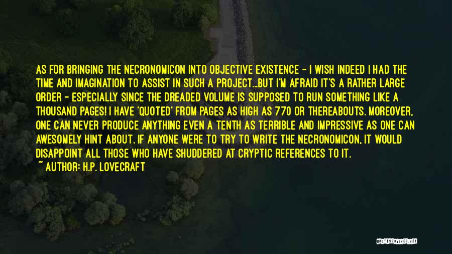 H.P. Lovecraft Quotes: As For Bringing The Necronomicon Into Objective Existence - I Wish Indeed I Had The Time And Imagination To Assist