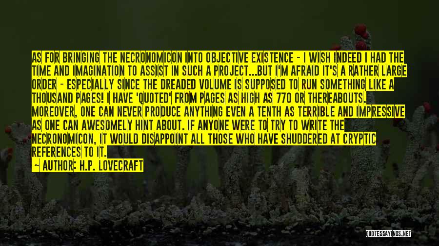 H.P. Lovecraft Quotes: As For Bringing The Necronomicon Into Objective Existence - I Wish Indeed I Had The Time And Imagination To Assist