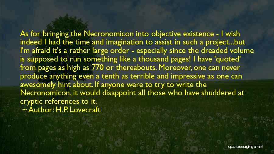 H.P. Lovecraft Quotes: As For Bringing The Necronomicon Into Objective Existence - I Wish Indeed I Had The Time And Imagination To Assist